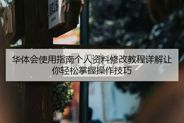 hua-ti-hui-shi-yong-zhi-nan-ge-ren-zi-liao-xiu-gai-jiao-cheng-xiang-jie-rang-ni-qing-song-zhang-wo-cao-zuo-ji-qiao-1-182.jpg