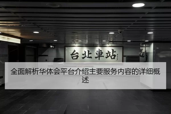 全面解析华体会平台介绍主要服务内容的详细概述