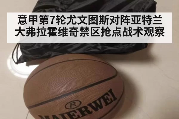 意甲第7轮尤文图斯对阵亚特兰大弗拉霍维奇禁区抢点战术观察
